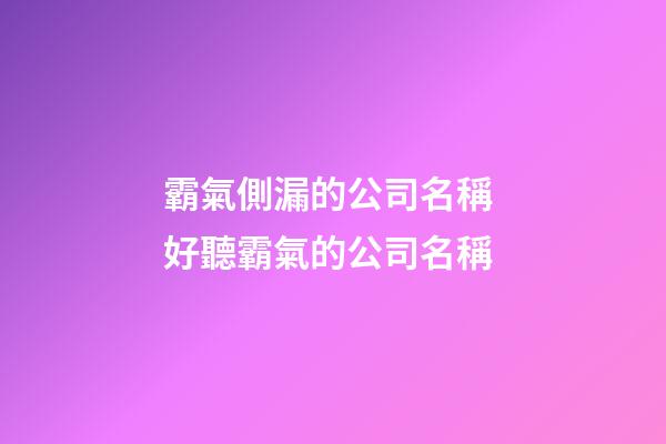 霸氣側漏的公司名稱 好聽霸氣的公司名稱